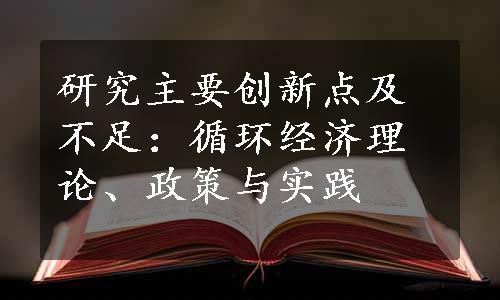 研究主要创新点及不足：循环经济理论、政策与实践