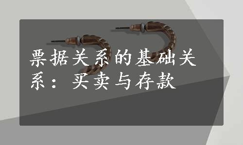 票据关系的基础关系：买卖与存款