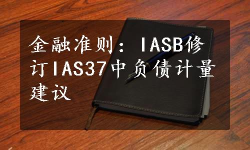 金融准则：IASB修订IAS37中负债计量建议