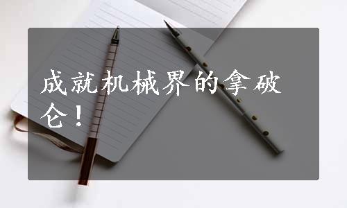 成就机械界的拿破仑！