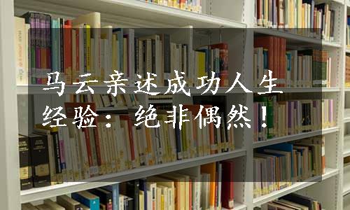 马云亲述成功人生经验：绝非偶然！