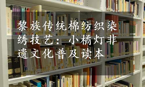 黎族传统棉纺织染绣技艺：小橘灯非遗文化普及读本