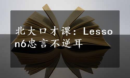 北大口才课：Lesson6忠言不逆耳