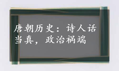 唐朝历史：诗人话当真，政治祸端