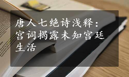 唐人七绝诗浅释：宫词揭露未知宫廷生活