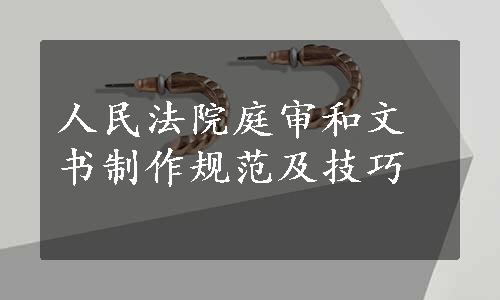 人民法院庭审和文书制作规范及技巧