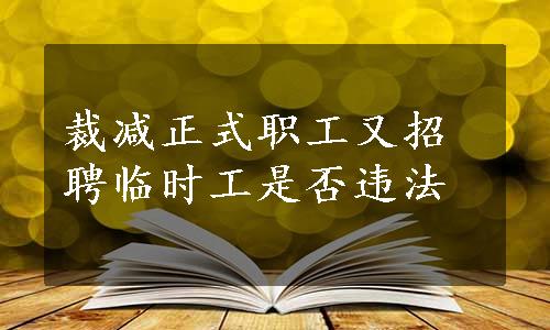 裁减正式职工又招聘临时工是否违法