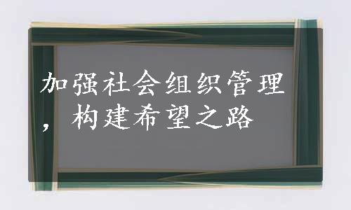 加强社会组织管理，构建希望之路