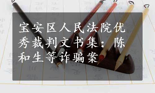 宝安区人民法院优秀裁判文书集：陈和生等诈骗案