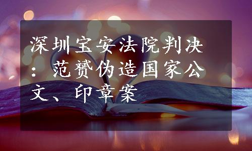 深圳宝安法院判决：范赟伪造国家公文、印章案