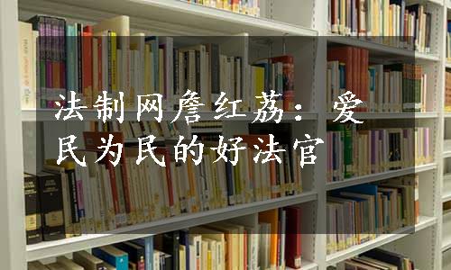 法制网詹红荔：爱民为民的好法官