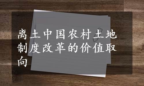 离土中国农村土地制度改革的价值取向