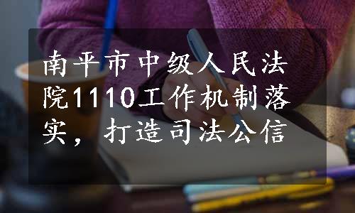 南平市中级人民法院1110工作机制落实，打造司法公信