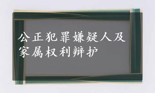 公正犯罪嫌疑人及家属权利辩护