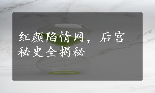 红颜陷情网，后宫秘史全揭秘