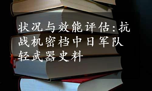 状况与效能评估:抗战机密档中日军队轻武器史料