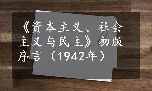 《资本主义、社会主义与民主》初版序言（1942年）