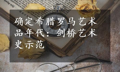 确定希腊罗马艺术品年代：剑桥艺术史示范