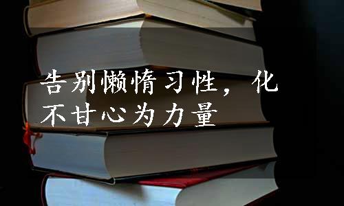 告别懒惰习性，化不甘心为力量