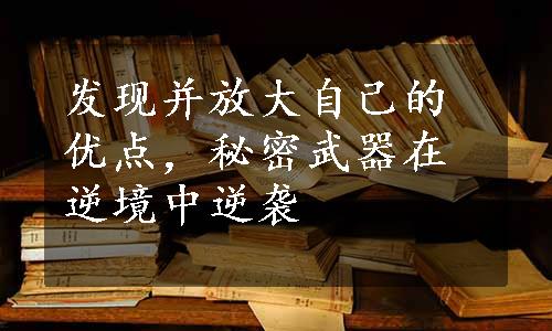 发现并放大自己的优点，秘密武器在逆境中逆袭