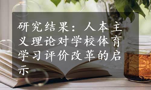 研究结果：人本主义理论对学校体育学习评价改革的启示