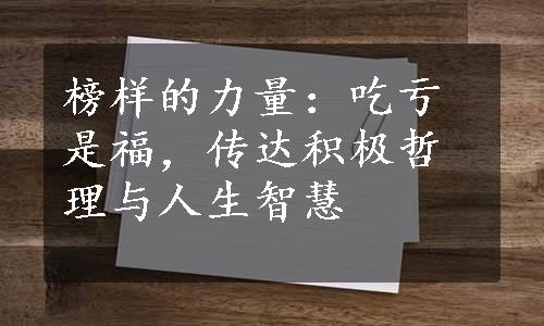 榜样的力量：吃亏是福，传达积极哲理与人生智慧