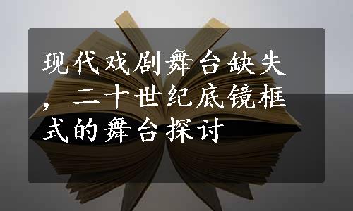 现代戏剧舞台缺失，二十世纪底镜框式的舞台探讨