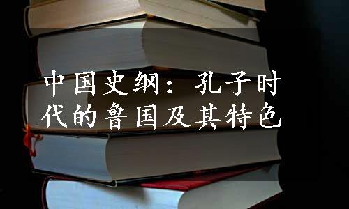 中国史纲：孔子时代的鲁国及其特色