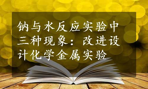 钠与水反应实验中三种现象：改进设计化学金属实验