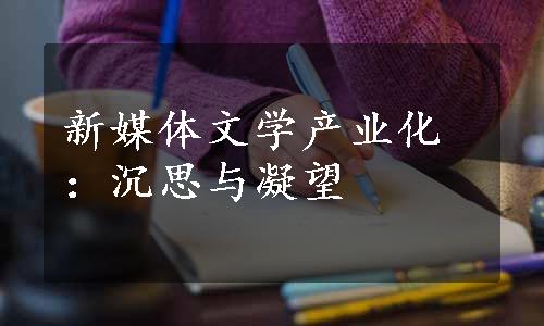 新媒体文学产业化：沉思与凝望