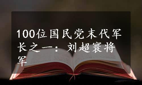 100位国民党末代军长之一：刘超寰将军