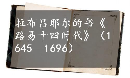 拉布吕耶尔的书《路易十四时代》（1645—1696）