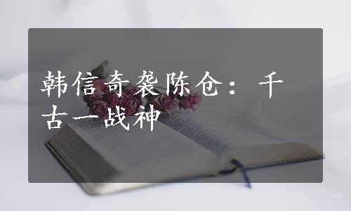 韩信奇袭陈仓：千古一战神