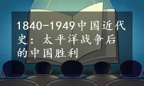 1840-1949中国近代史：太平洋战争后的中国胜利