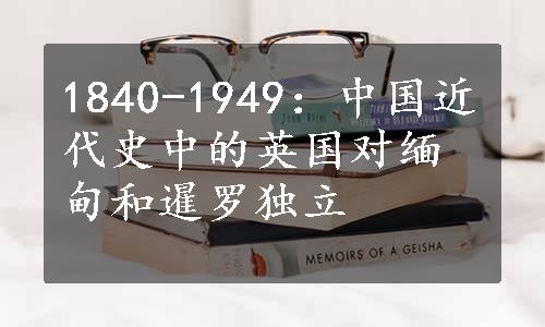 1840-1949：中国近代史中的英国对缅甸和暹罗独立