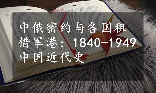 中俄密约与各国租借军港：1840-1949中国近代史