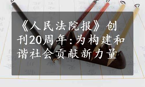 《人民法院报》创刊20周年:为构建和谐社会贡献新力量