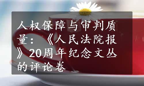 人权保障与审判质量：《人民法院报》20周年纪念文丛的评论卷