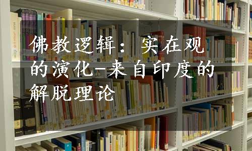 佛教逻辑：实在观的演化-来自印度的解脱理论