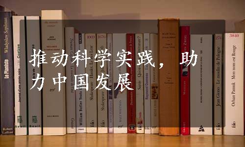 推动科学实践，助力中国发展