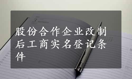 股份合作企业改制后工商实名登记条件