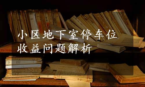 小区地下室停车位收益问题解析