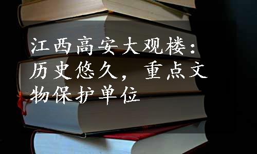 江西高安大观楼：历史悠久，重点文物保护单位