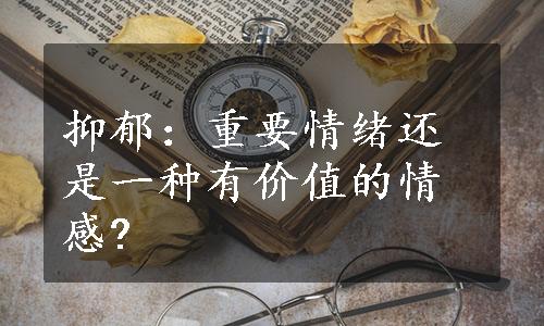 抑郁：重要情绪还是一种有价值的情感?