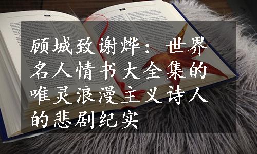 顾城致谢烨：世界名人情书大全集的唯灵浪漫主义诗人的悲剧纪实