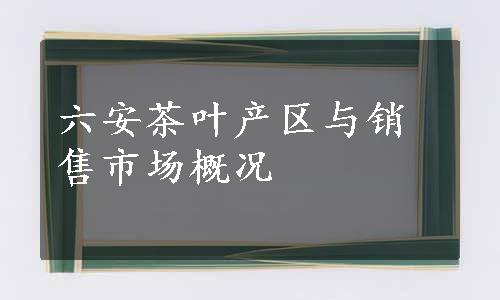 六安茶叶产区与销售市场概况