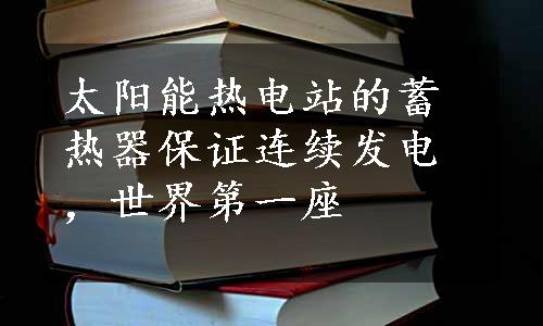 太阳能热电站的蓄热器保证连续发电，世界第一座