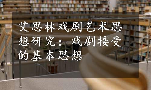 艾思林戏剧艺术思想研究：戏剧接受的基本思想