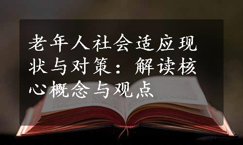 老年人社会适应现状与对策：解读核心概念与观点