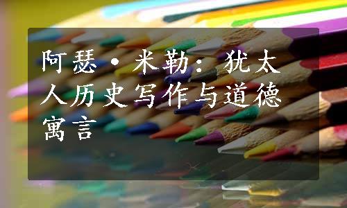 阿瑟·米勒：犹太人历史写作与道德寓言